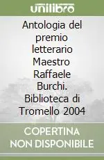 Prezzo Scontato Antologia del premio letterario Maestro Raffaele Burchi. Biblioteca di Tromello 2004