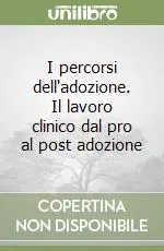 Subito Disponibile I percorsi dell‘adozione. Il lavoro clinico dal pro al post adozione