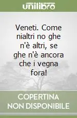 Veneti. Come nialtri no ghe n‘è altri, se ghe n‘è ancora che i vegna fora! Vendita Finale