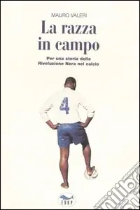 Non Perdere La razza in campo. Per una storia della rivoluzione nera nel calcio