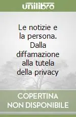 Ordina Subito Le notizie e la persona. Dalla diffamazione alla tutela della privacy