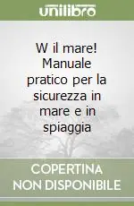 Prezzo Scontato W il mare! Manuale pratico per la sicurezza in mare e in spiaggia