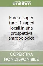 Fare e saper fare. I saperi locali in una prospettiva antropologica Compra Adesso