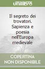 Esclusivo Il segreto dei trovatori. Sapienza e poesia nell‘Europa medievale