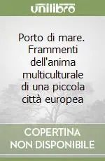 Porto di mare. Frammenti dell‘anima multiculturale di una piccola città europea Quantità Limitata