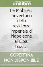 Le Mobilier l‘inventario della residenza imperiale di Napoleone all‘Elba. Ediz. illustrata Saldi