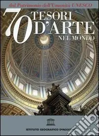 Non Perdere Settanta tesori d‘arte nel mondo dal patrimonio dell‘Umanità Unesco