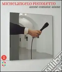 Michelangelo Pistoletto. Azione-comunic-azione. Ediz. italiana e inglese Occasione Imperdibile