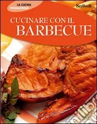 Prezzo Basso Cucinare con il barbecue. Ediz. illustrata