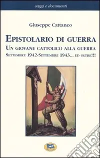 Epistolario di guerra. Un giovane cattolico alla guerra. Settembre 1942-settembre 1943... ed oltre!!! Promo Stagionale