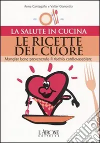 A Buon Prezzo Le ricette del cuore. Mangiare bene prevenendo il rischio cardiovascolare