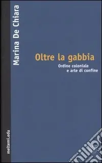 Offerta Limitata Oltre la gabbia. Ordine coloniale e arte di confine