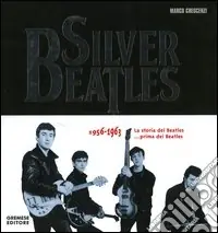 Compra Online Silver Beatles 1956-1963. La storia dei Beatles... prima dei Beatles