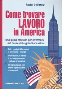 Popolare Come trovare lavoro in America. Una guida preziosa per affermarsi nel Paese delle grandi occasioni