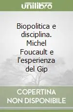 Biopolitica e disciplina. Michel Foucault e l‘esperienza del Gip Saldi