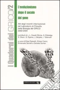 L‘evoluzionismo dopo il secolo del gene. Atti degli incontri internazionali del laboratorio di filosofia della biologia del GRICO (2002-2004) Vendita Finale