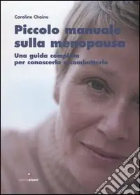 Piccolo manuale sulla menopausa. Una guida completa per conoscerla e combatterla Miglior Prezzo