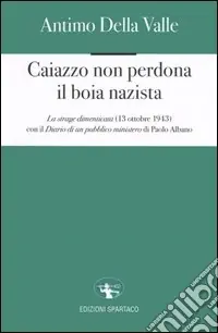 Affare Caiazzo non perdona il boia nazista. La strage dimenticata (13 ottobre 1943)