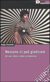 Nessuno ci può giudicare. Gli anni della rivolta al femminile Quantità Limitata