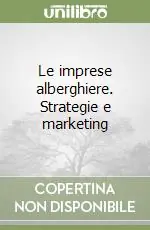 Le imprese alberghiere. Strategie e marketing Bestseller