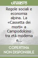 Regole sociali e economia alpina. La «Cassetta dei morti» a Campodolcino tra età moderna e contemporanea Reso Gratuito