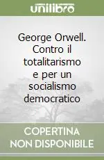 George Orwell. Contro il totalitarismo e per un socialismo democratico Non Perdere