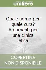 Nuova Collezione Quale uomo per quale cura? Argomenti per una clinica etica