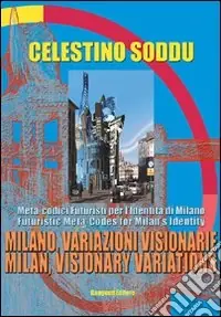Milano, variazioni visionarie. Meta-codici futuristi per l‘identità di Milano-Milan, visionary variations. Futuristic meta-codes for Milan‘s identity Offerta Speciale