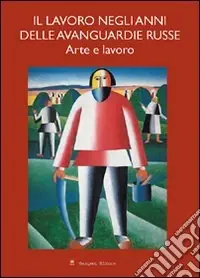 Offerta Limitata Il lavoro negli anni delle avanguardie russe. Arte e lavoro