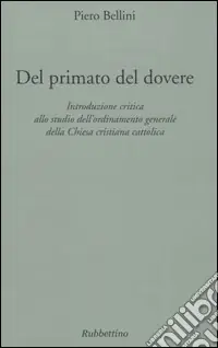 Saldi Del primato del dovere. Introduzione critica allo studio dell‘ordinamento generale della Chiesa cristiana cattolica