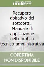 Novità Recupero abitativo dei sottotetti. Manuale di applicazione nella pratica tecnico-amministrativa