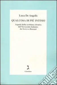 Qualcosa di più intimo. Aspetti della scrittura ebraica del Novecento italiano da Svevo a Bassani Offerta Speciale