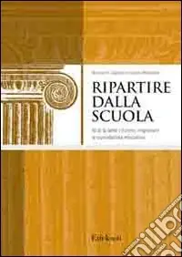 Ripartire dalla scuola. Al di là delle riforme, migliorare la quotidianità educativa Nuovo Arrivo