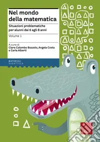 Nel mondo della matematica. Vol. 1 Situazioni problematiche per alunni dai 6 agli 8 anni Direttamente Dal Produttore