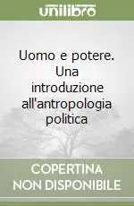 Uomo e potere. Una introduzione all‘antropologia politica Consegna Rapida