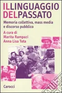 Offerta Del Giorno Il linguaggio del passato. Memoria collettiva, mass media e discorso pubblico