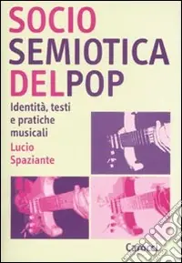 Sociosemiotica del pop. Identità, testi e pratiche musicali Compra Adesso