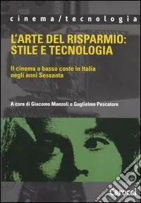 Spedito Oggi L‘arte del risparmio stile e tecnologia. Il cinema a basso costo in Italia negli anni Sessanta