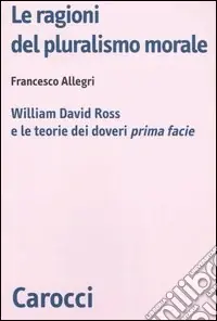 Solo Oggi Le ragioni del pluralismo morale. William David Ross e le teorie dei doveri «prima facie»