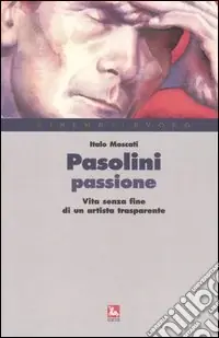 Pasolini passione. Vita senza fine di un artista trasparente Promozione Esclusiva