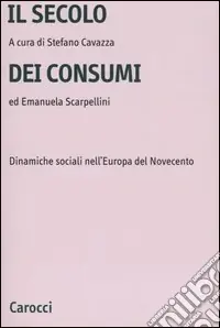 Il secolo dei consumi. Dinamiche sociali nell‘Europa del Novecento Acquista Ora