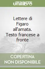 Non Perdere Lettere di Figaro all‘amata. Testo francese a fronte