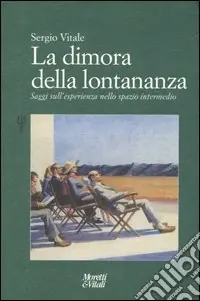La dimora della lontananza. Saggi sull‘esperienza nello spazio intermedio Prezzo Ridotto