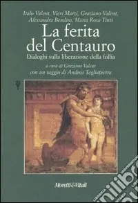 Ultimissimo Modello La ferita del centauro. Dialoghi sulla liberazione della follia