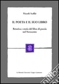 Il poeta e il suo libro. Retorica e storia del libro di poesia nel Novecento Compra Oggi Stesso
