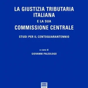 Compra Adesso La giustizia tributaria italiana e la sua commissione centrale. Studi per il centoquarantennio