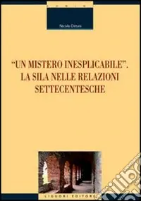 «Un mistero inesplicabile». La Sila nelle relazioni settecentesche Compra Adesso