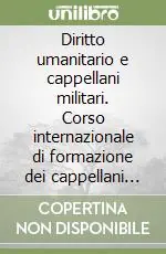 Prezzo Ridotto Diritto umanitario e cappellani militari. Corso internazionale di formazione dei cappellani militari cattolici al diritto umanitario
