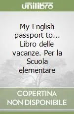 My English passport to... Libro delle vacanze. Per la Scuola elementare Popolare