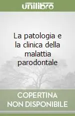 La patologia e la clinica della malattia parodontale Offerta Limitata